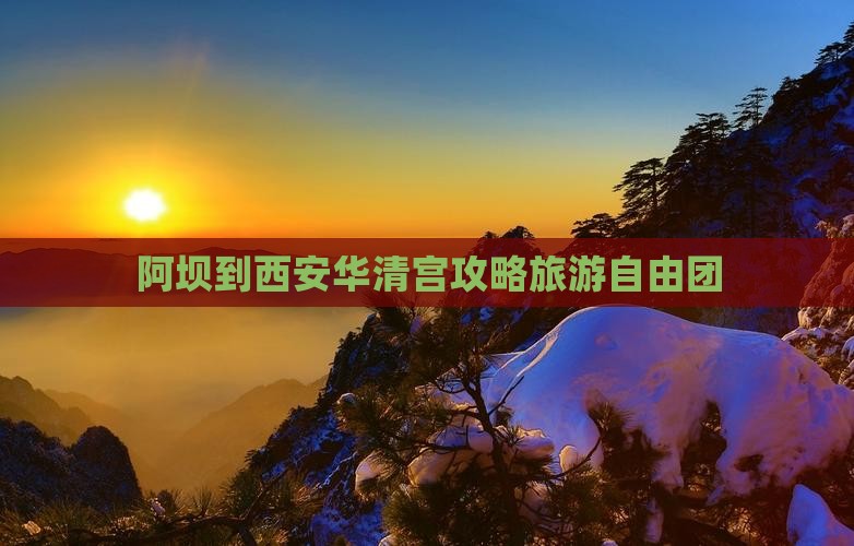 阿坝去西安华清宫自由团