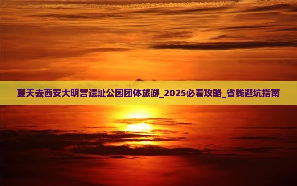 夏天去西安大明宫国家遗址公园团体旅游