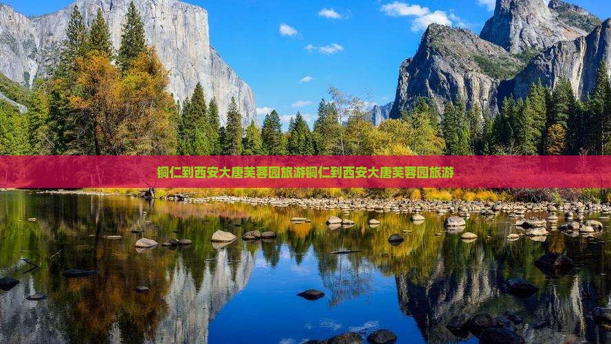 铜仁到西安大唐芙蓉园旅游