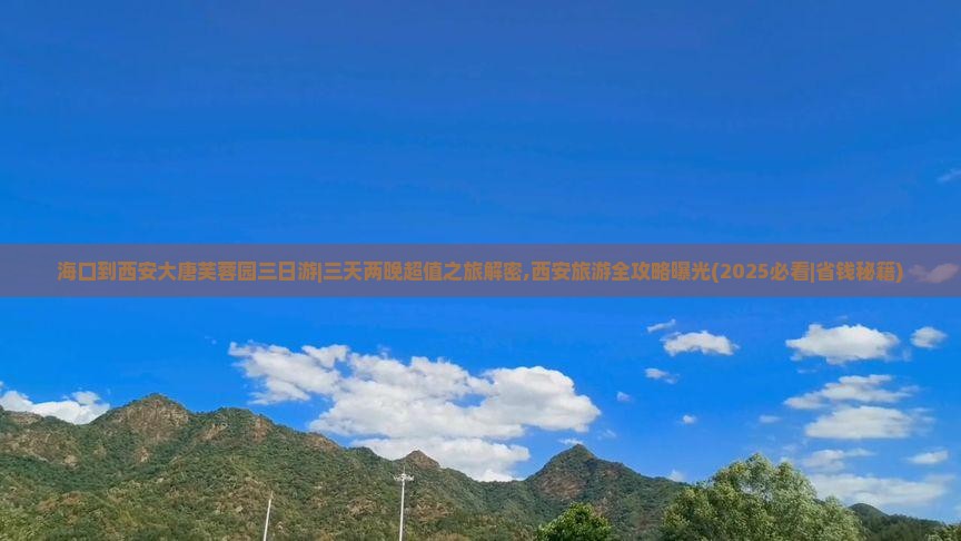 海口到西安大唐芙蓉园三日游