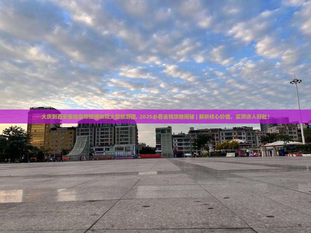 大庆到西安秦始皇帝陵博物院大型旅游团