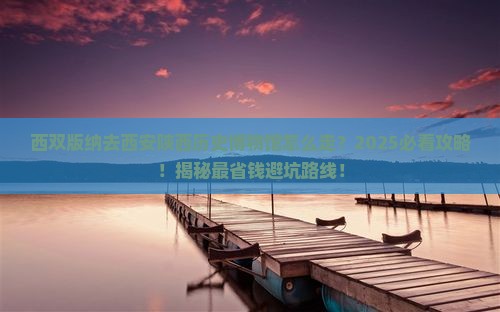 西双版纳去西安陕西历史博物馆必去地