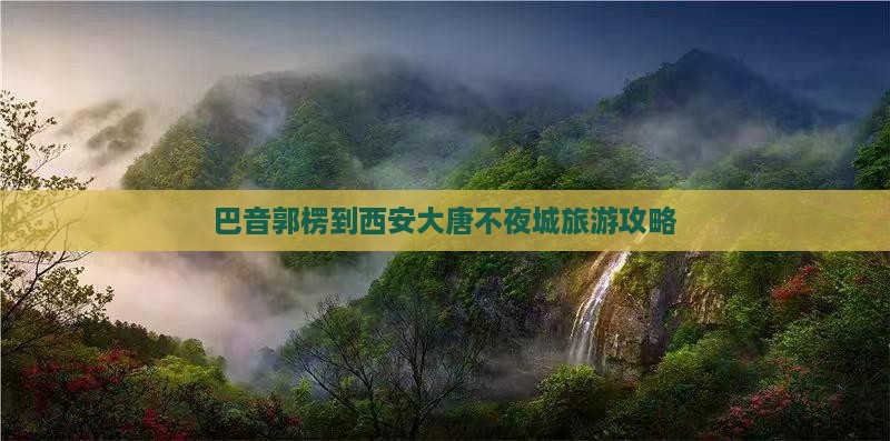 巴音郭楞到西安大唐不夜城旅游