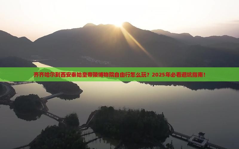 齐齐哈尔到西安秦始皇帝陵博物院自由行