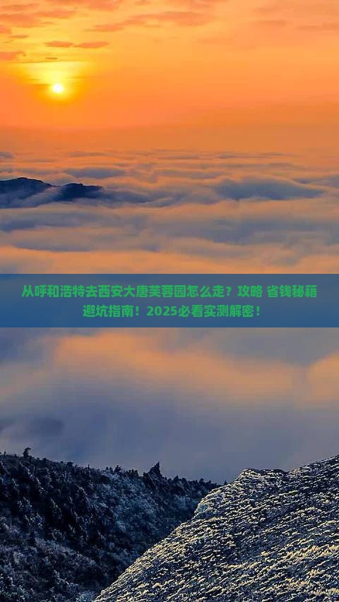 呼和浩特去西安大唐芙蓉园攻略 呼和浩特去西安大唐芙蓉园攻略