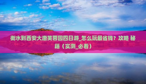 衡水到西安大唐芙蓉园四日游