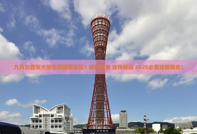 九月去西安大唐芙蓉园哪里玩