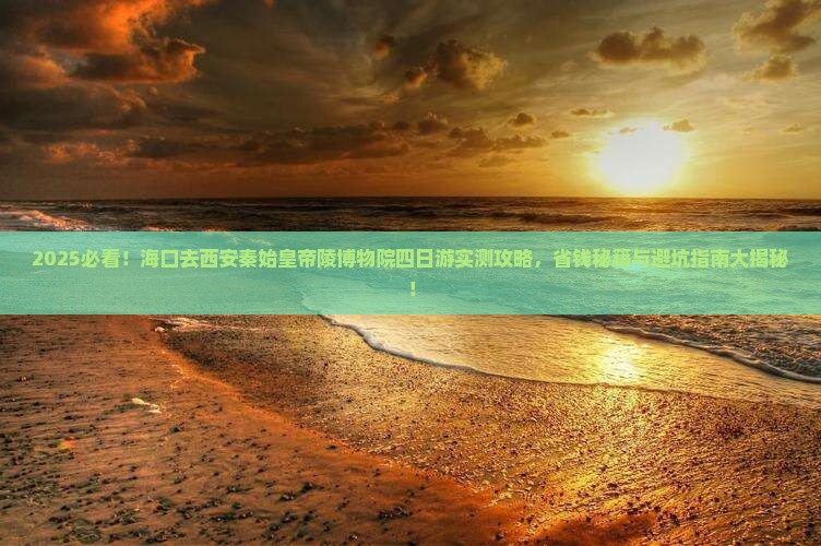 海口去西安秦始皇帝陵博物院四日游