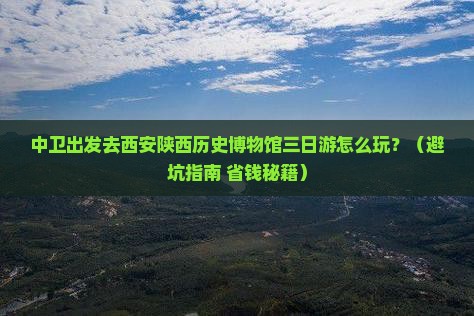 中卫去西安陕西历史博物馆三日游