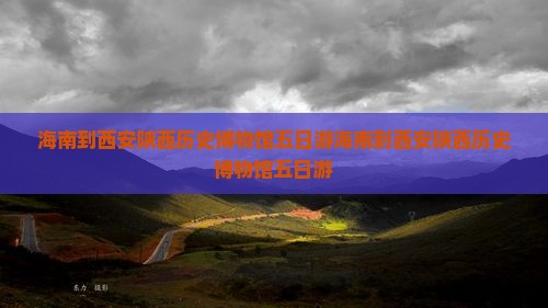 海南到西安陕西历史博物馆五日游