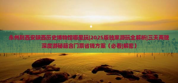 永州到西安陕西历史博物馆哪里玩