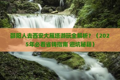 邵阳去西安大雁塔攻略