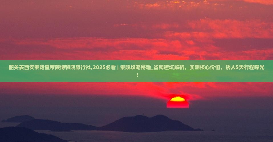 韶关去西安秦始皇帝陵博物院旅行社