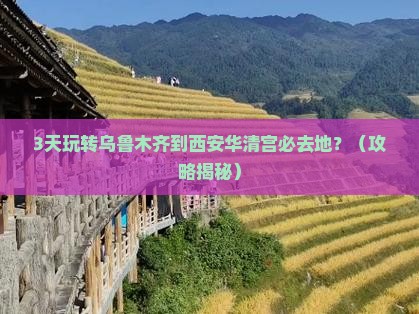 乌鲁木齐到西安华清宫必去地 乌鲁木齐到西安华清宫必去地