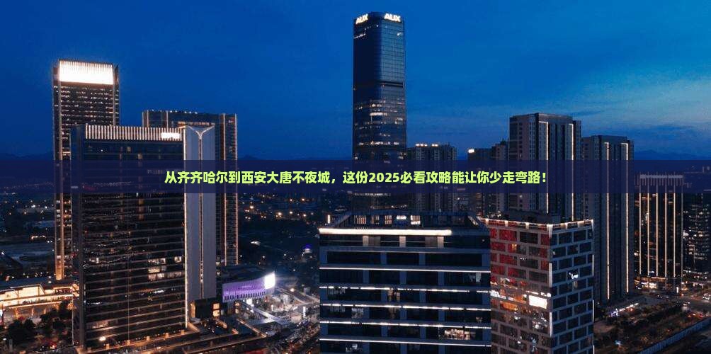 齐齐哈尔去西安大唐不夜城必去地