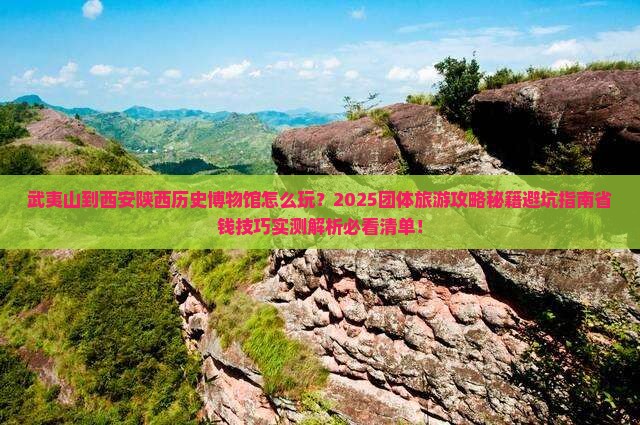 武夷山到西安陕西历史博物馆团体旅游