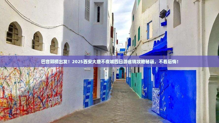 巴音郭楞到西安大唐不夜城四日游