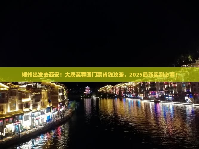 郴州去西安大唐芙蓉园门票