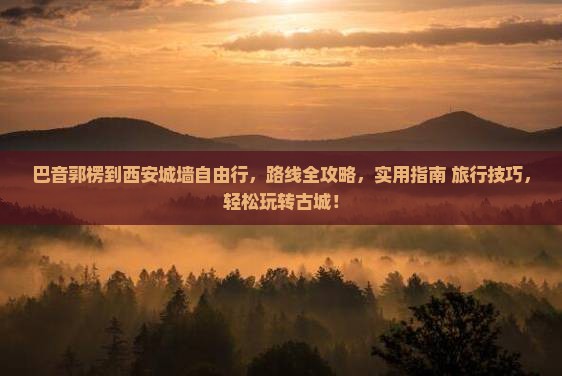 巴音郭楞到西安城墙自由行