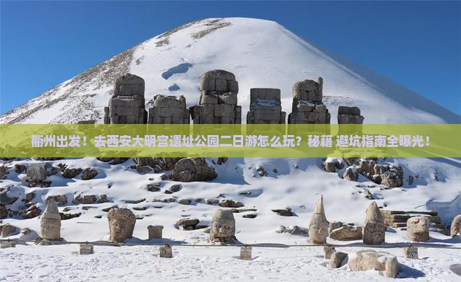 衢州去西安大明宫国家遗址公园二日游