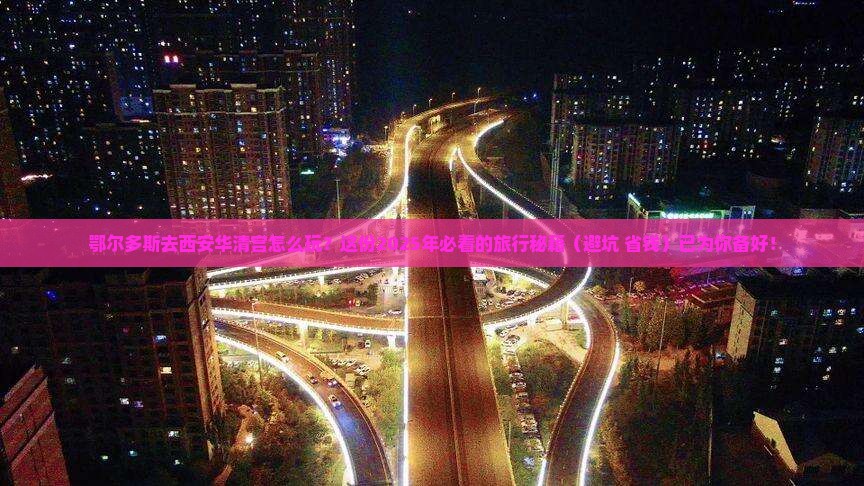 鄂尔多斯到西安华清宫旅行社