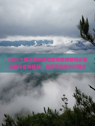 十堰去西安秦始皇帝陵博物院景点 十堰去西安秦始皇帝陵博物院景点