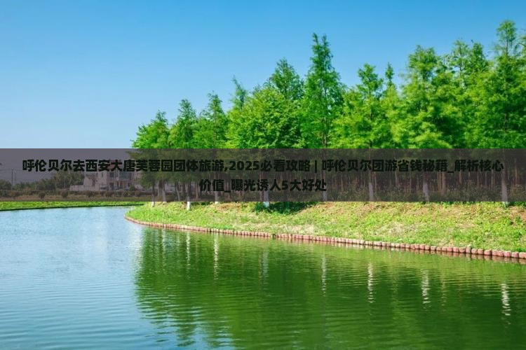 呼伦贝尔去西安大唐芙蓉园团体旅游