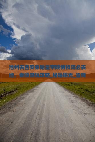 池州去西安秦始皇帝陵博物院必去地