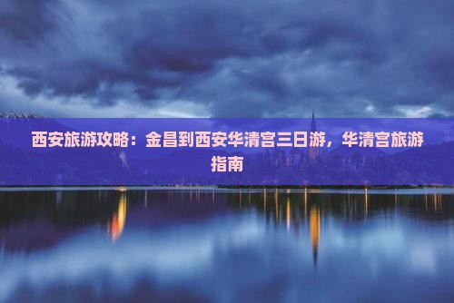 金昌到西安华清宫三日游