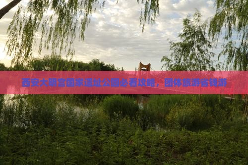 林芝去西安大明宫国家遗址公园团体旅游