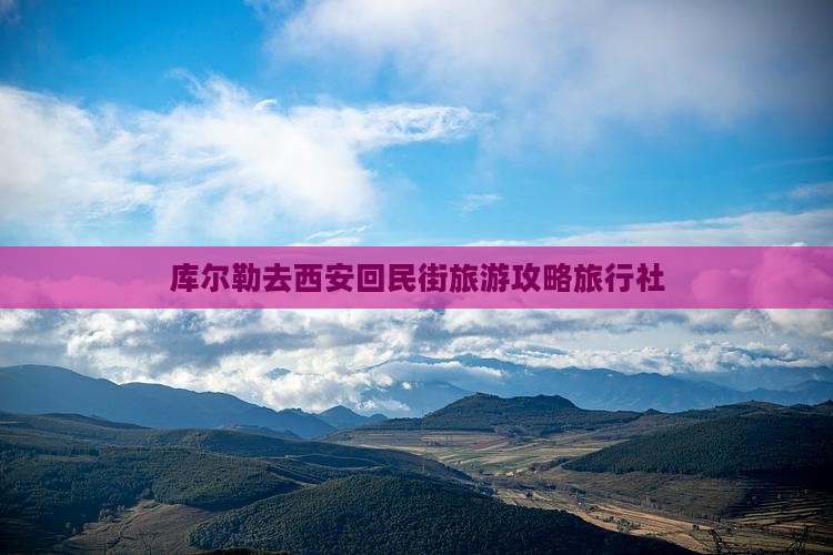 库尔勒去西安回民街旅行社
