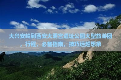 大兴安岭到西安大明宫国家遗址公园大型旅游团