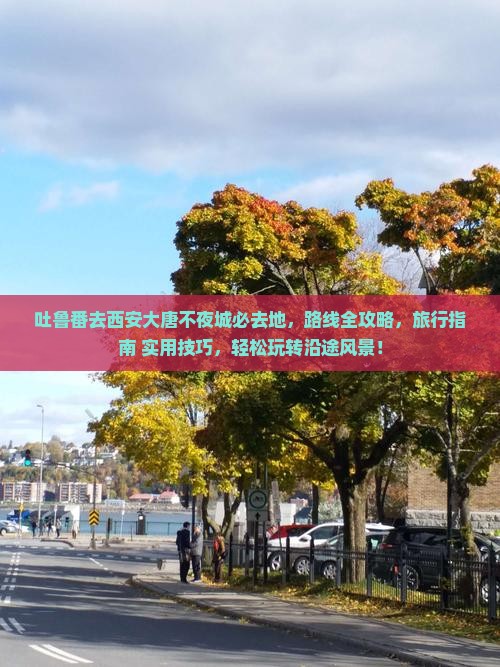 吐鲁番去西安大唐不夜城必去地