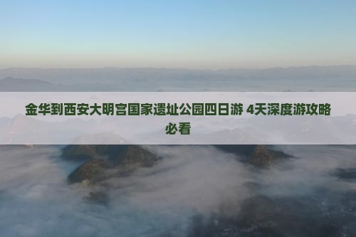 金华到西安大明宫国家遗址公园四日游
