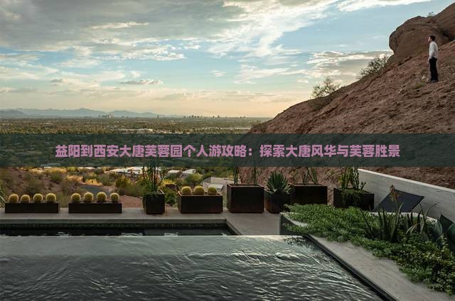 益阳到西安大唐芙蓉园个人游