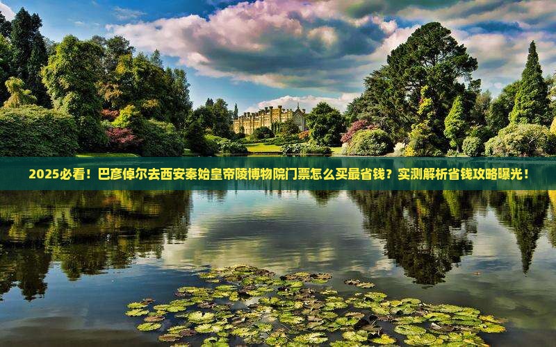 巴彦倬尔去西安秦始皇帝陵博物院门票