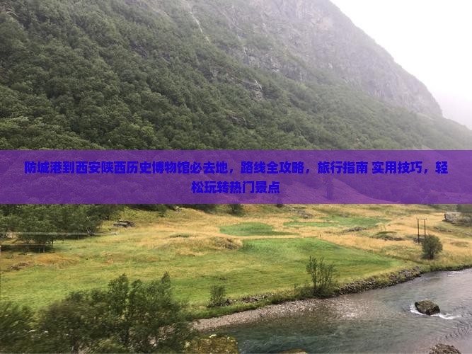 防城港到西安陕西历史博物馆必去地