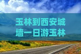 玉林到西安城墙一日游