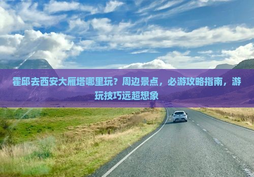 霍邱去西安大雁塔哪里玩