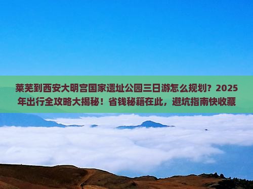 莱芜到西安大明宫国家遗址公园三日游