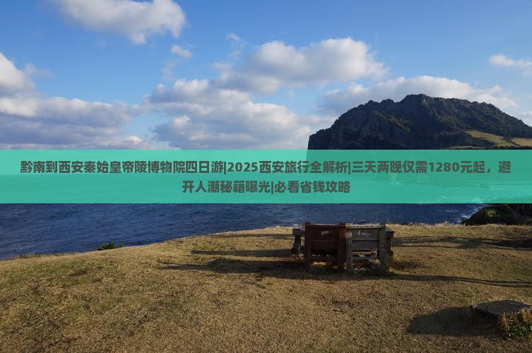 黔南到西安秦始皇帝陵博物院四日游