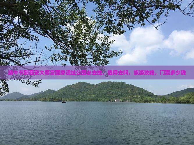 端午节到西安大明宫国家遗址公园必去地