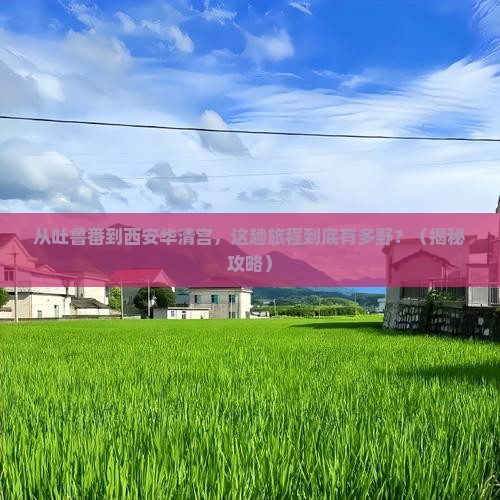 吐鲁番去西安华清宫景点