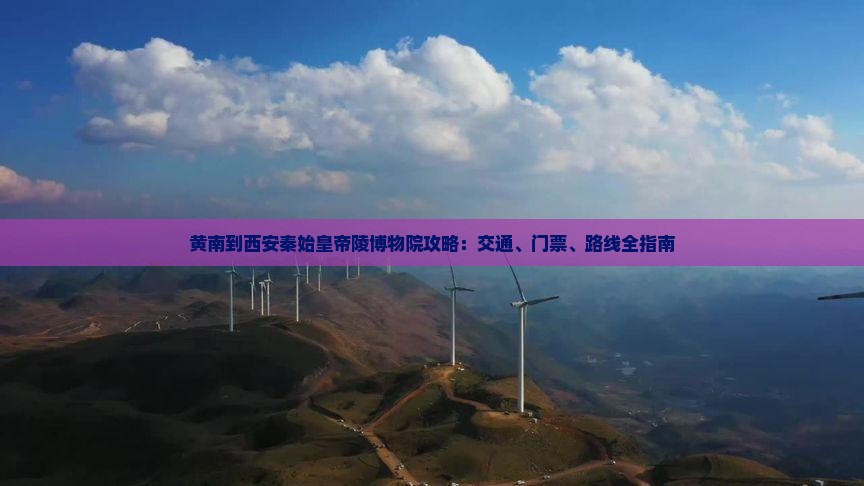 黄南到西安秦始皇帝陵博物院攻略