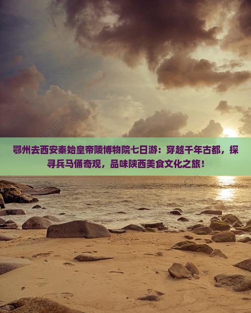鄂州去西安秦始皇帝陵博物院七日游