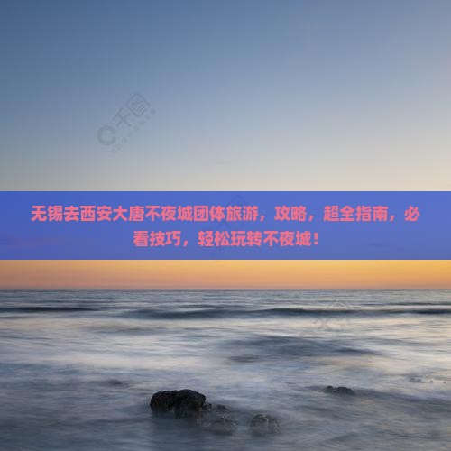 无锡去西安大唐不夜城团体旅游 无锡去西安大唐不夜城团体旅游