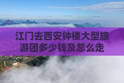 江门去西安钟楼大型旅游团
