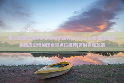崇左到西安陕西历史博物馆旅行社