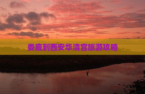 娄底到西安华清宫自由行