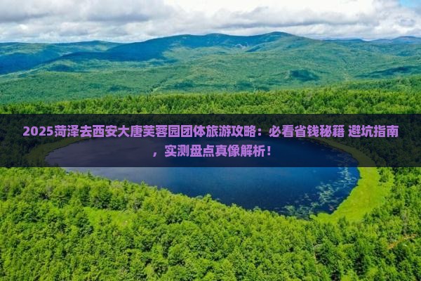 菏泽去西安大唐芙蓉园团体旅游